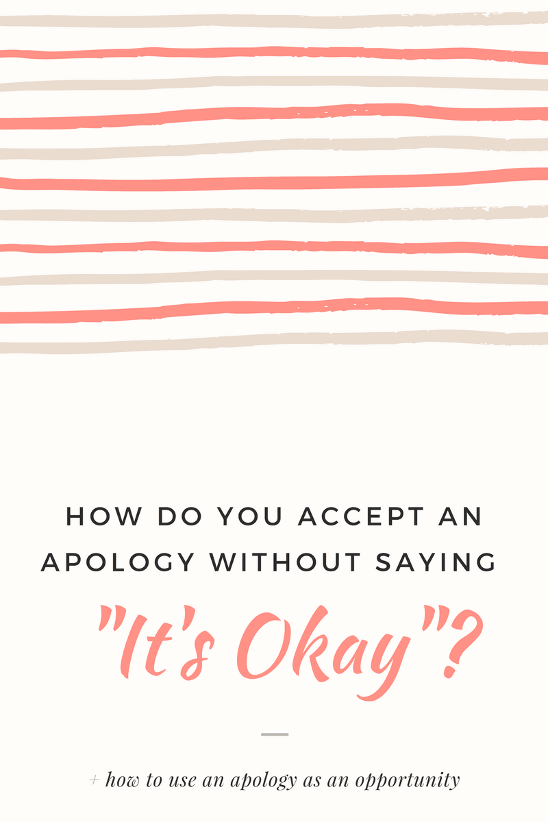 How Do You Accept an Apology Without Saying "It's Okay"?