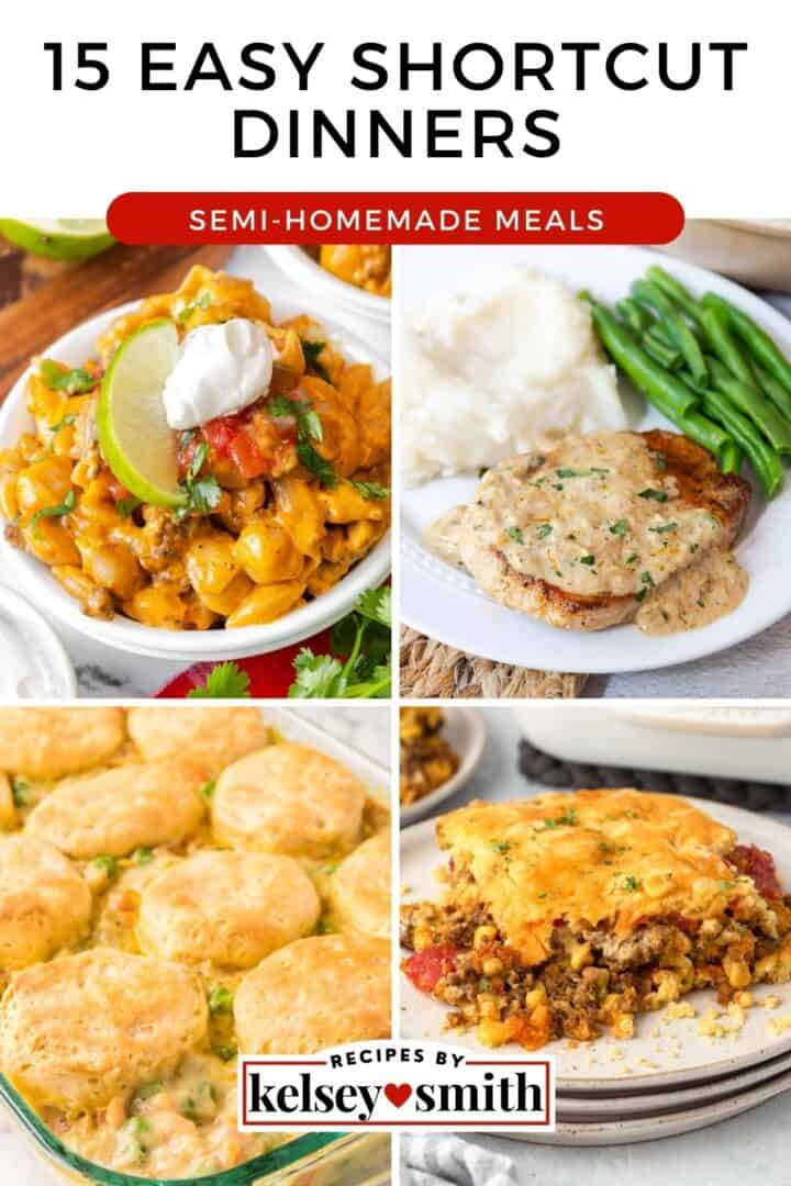 Collage of four plated semi-homemade meals under the title “15 Easy Shortcut Dinners,” including cheesy taco pasta topped with sour cream and lime, smothered pork chops with mashed potatoes and green beans, biscuit-topped chicken pot pie, and a layered beef and corn casserole. Branded with “Recipes by Kelsey Smith.”